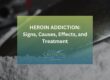 Heroin Addiction Signs, Causes, Effects, and Treatment